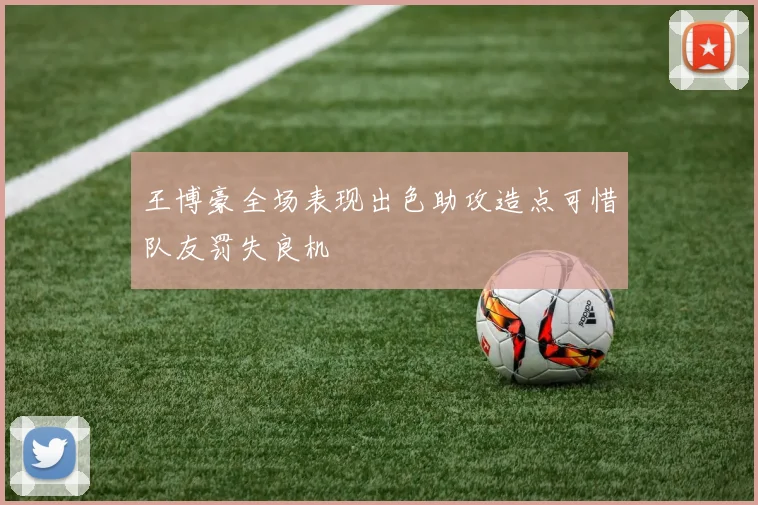 王博豪全场表现出色助攻造点可惜队友罚失良机