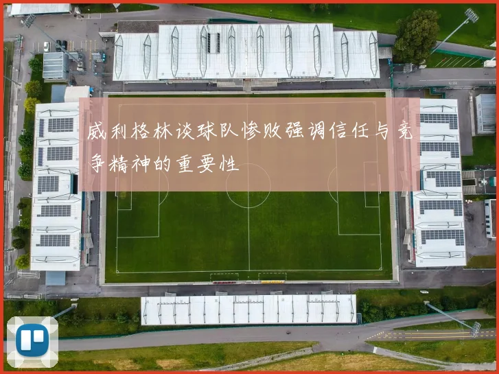 威利格林谈球队惨败强调信任与竞争精神的重要性