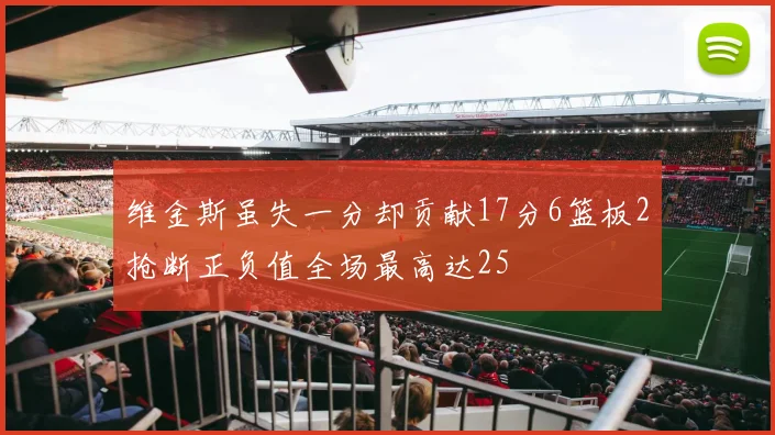 维金斯虽失一分却贡献17分6篮板2抢断正负值全场最高达25